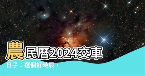 交車吉日吉時|2024農民曆牽車吉日大公開